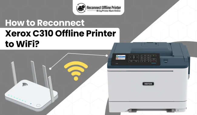 How to Reconnect Xerox C310 Offline Printer to WiFi? (Easy Steps)